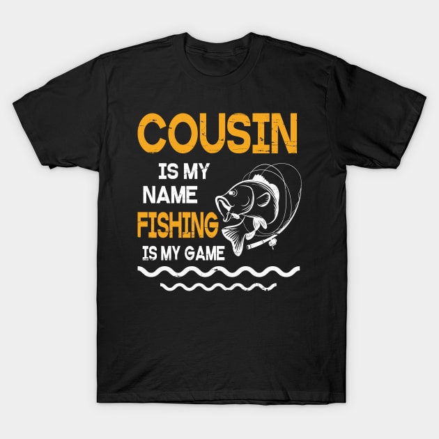 Cousin Is My Name Fishing Is My Game Happy Father Parent July 4th Summer Vacation Day Fishers T-Shirt by DainaMotteut